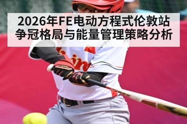 2026年FE电动方程式伦敦站争冠格局与能量管理策略分析
